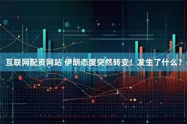互联网配资网站 伊朗态度突然转变！发生了什么？